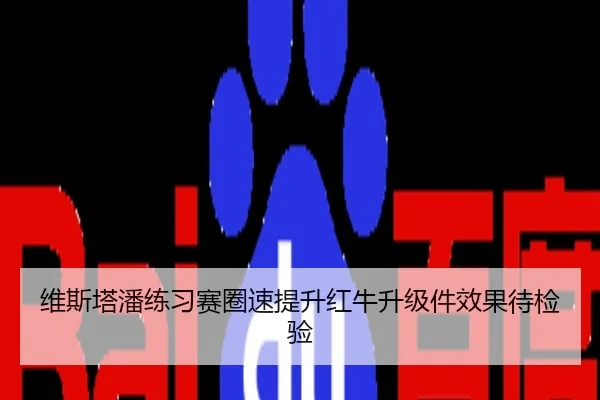 维斯塔潘练习赛圈速提升红牛升级件效果待检验